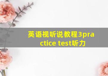 英语视听说教程3practice test听力